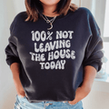 100% Not Leaving The House Today